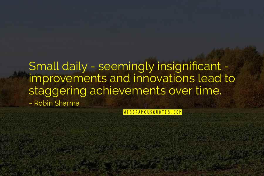 Over Achievement Quotes By Robin Sharma: Small daily - seemingly insignificant - improvements and Over Achievement Quotes By Robin Sharma: Small daily - seemingly insignificant - improvements and
