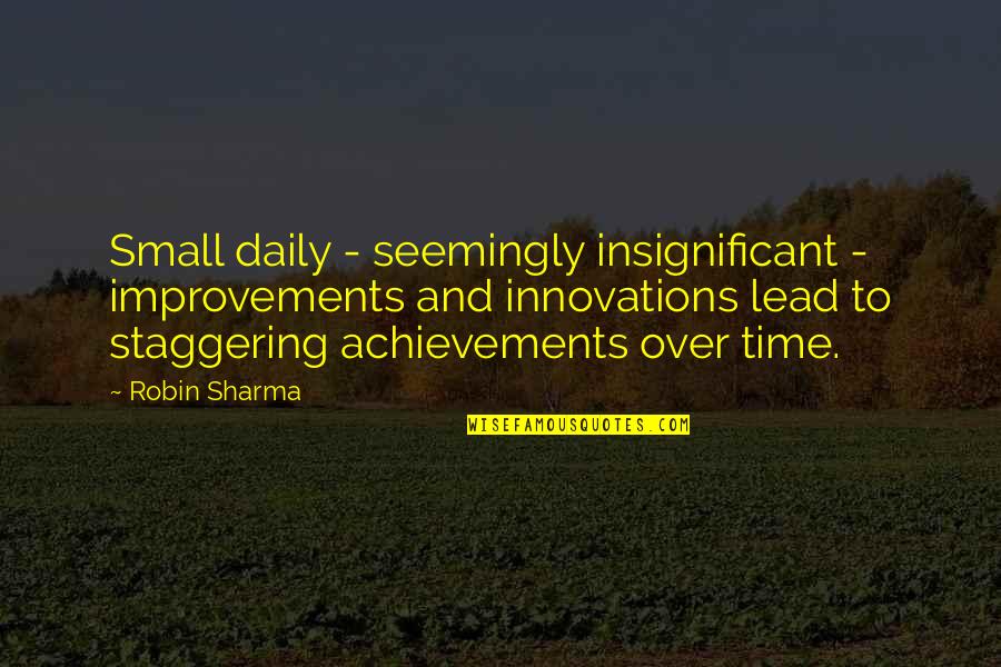 Over Achievement Quotes By Robin Sharma: Small daily - seemingly insignificant - improvements and