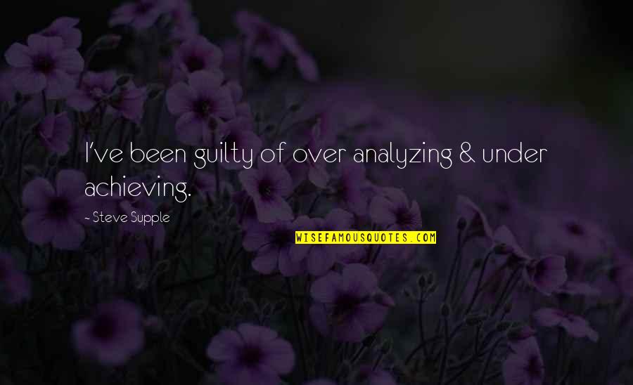 Over Achievement Quotes By Steve Supple: I've been guilty of over analyzing & under
