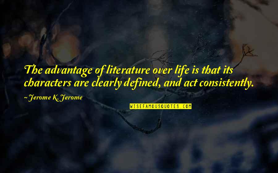 Over Act Quotes By Jerome K. Jerome: The advantage of literature over life is that