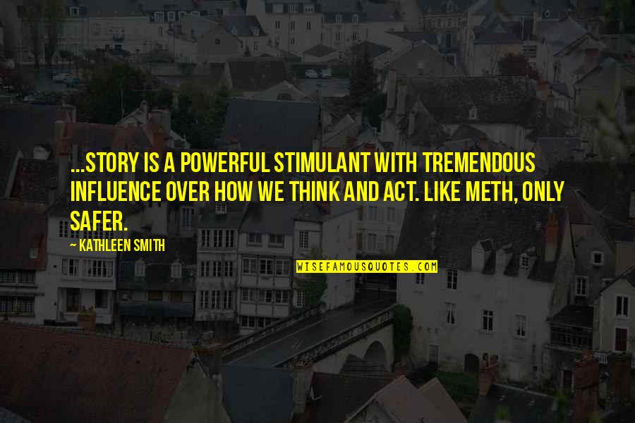 Over Act Quotes By Kathleen Smith: ...story is a powerful stimulant with tremendous influence