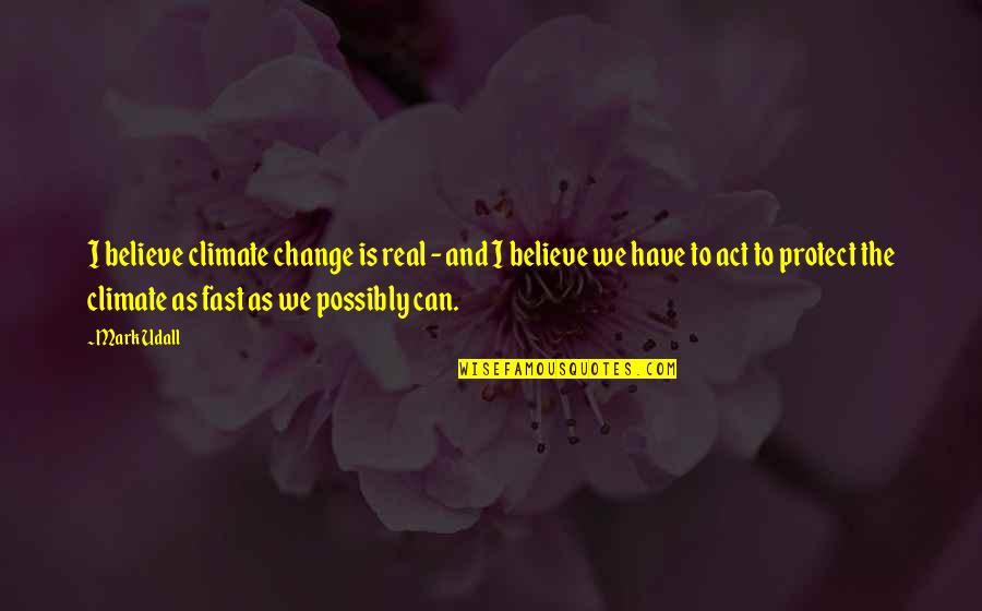 Over Acting Friends Quotes By Mark Udall: I believe climate change is real - and