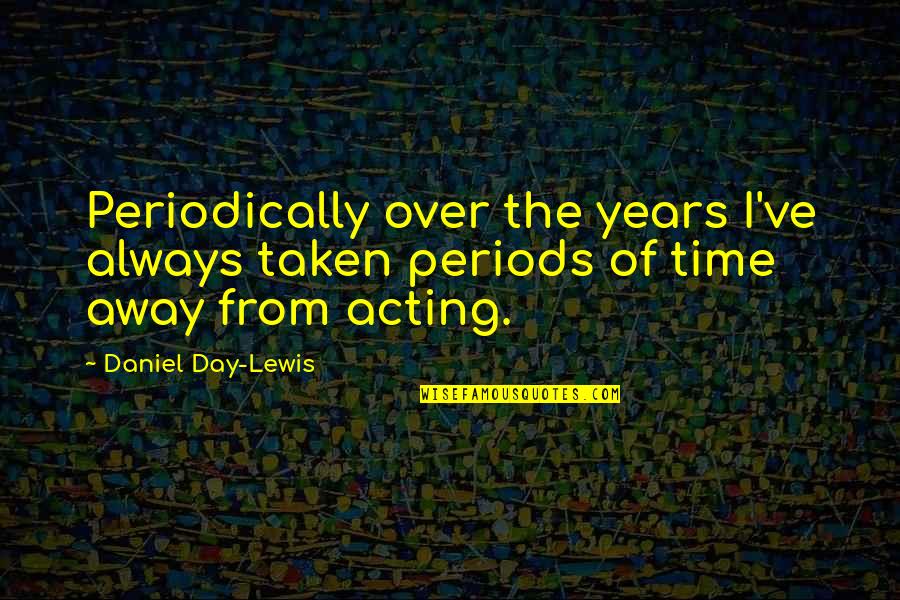 Over Acting Quotes By Daniel Day-Lewis: Periodically over the years I've always taken periods