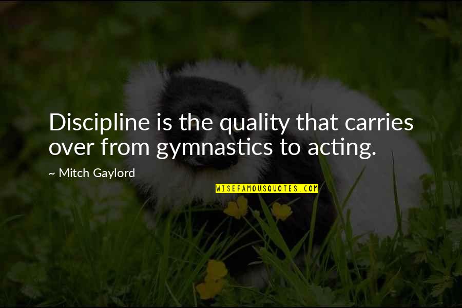 Over Acting Quotes By Mitch Gaylord: Discipline is the quality that carries over from