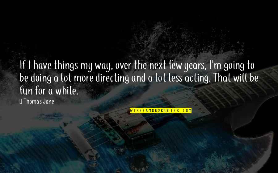 Over Acting Quotes By Thomas Jane: If I have things my way, over the