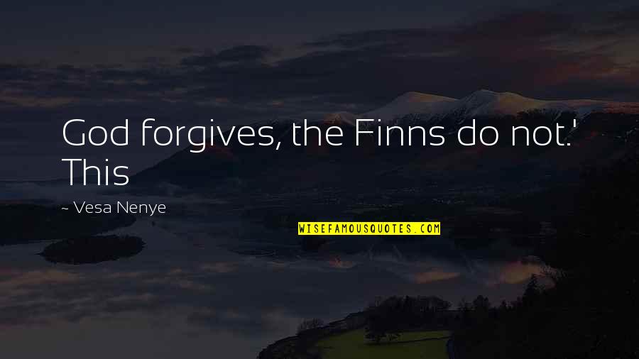 Over Acuteness Of The Senses Quotes By Vesa Nenye: God forgives, the Finns do not.' This Over Acuteness Of The Senses Quotes By Vesa Nenye: God forgives, the Finns do not.' This