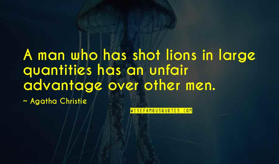 Over Advantage Quotes By Agatha Christie: A man who has shot lions in large