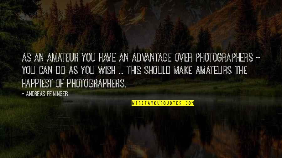 Over Advantage Quotes By Andreas Feininger: As an amateur you have an advantage over