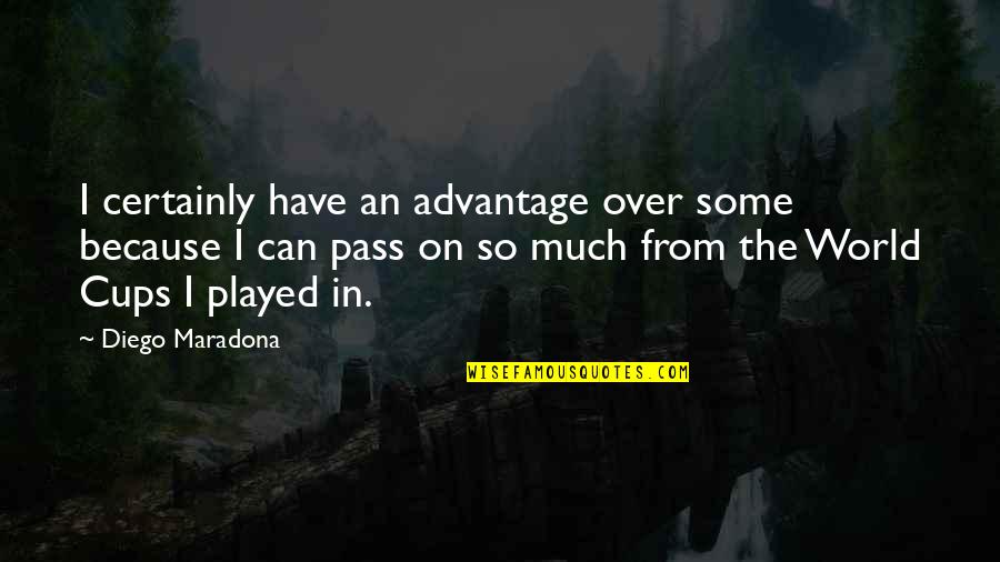Over Advantage Quotes By Diego Maradona: I certainly have an advantage over some because