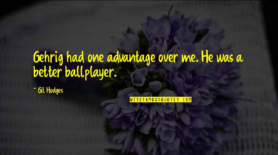 Over Advantage Quotes By Gil Hodges: Gehrig had one advantage over me. He was