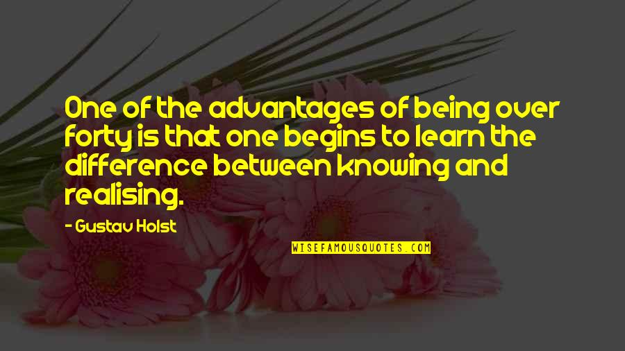 Over Advantage Quotes By Gustav Holst: One of the advantages of being over forty