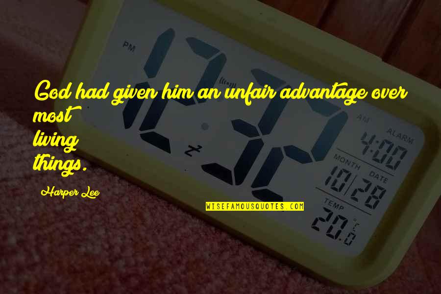 Over Advantage Quotes By Harper Lee: God had given him an unfair advantage over