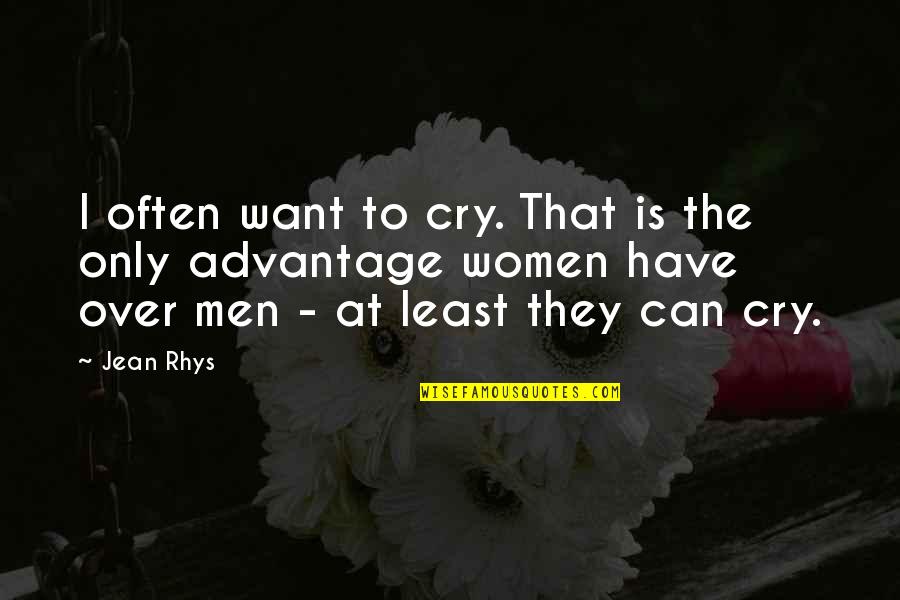 Over Advantage Quotes By Jean Rhys: I often want to cry. That is the