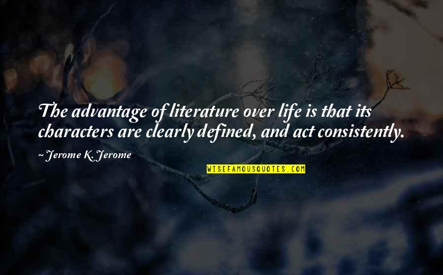 Over Advantage Quotes By Jerome K. Jerome: The advantage of literature over life is that