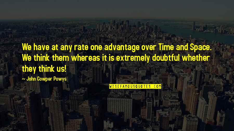 Over Advantage Quotes By John Cowper Powys: We have at any rate one advantage over