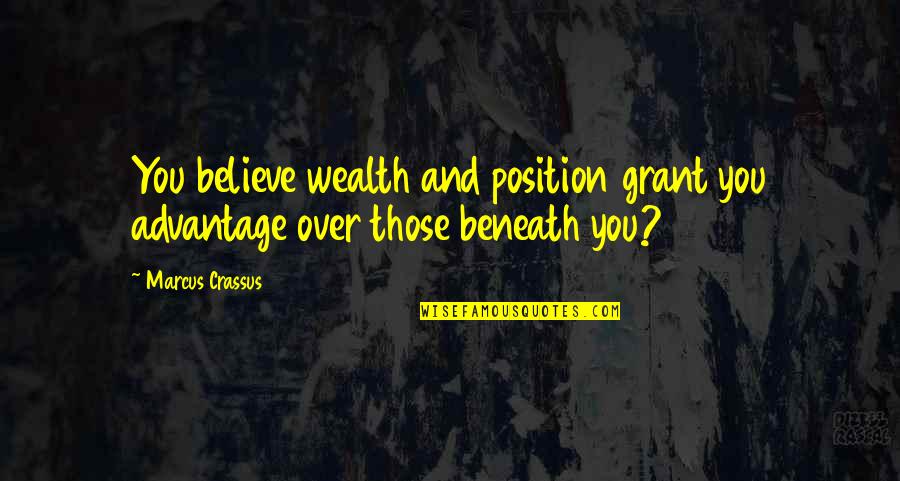 Over Advantage Quotes By Marcus Crassus: You believe wealth and position grant you advantage