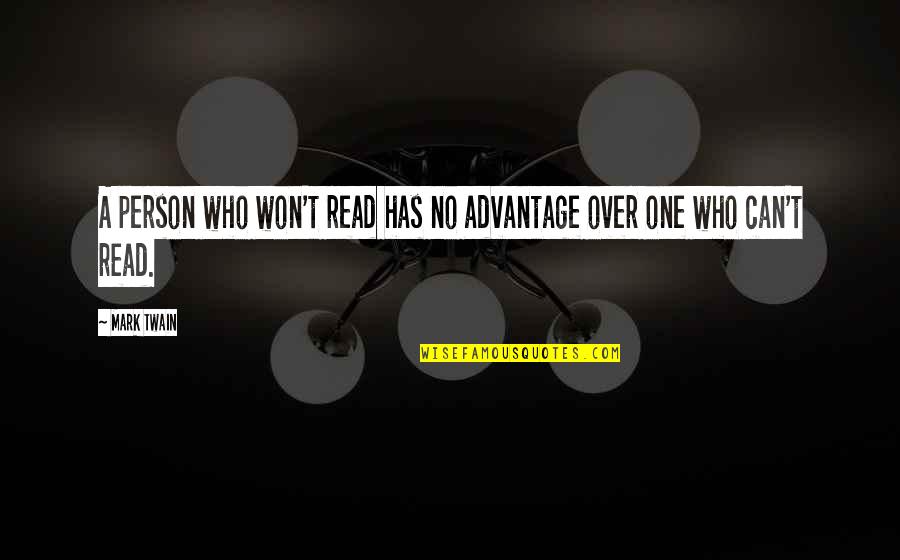 Over Advantage Quotes By Mark Twain: A person who won't read has no advantage