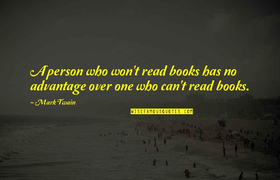 Over Advantage Quotes By Mark Twain: A person who won't read books has no