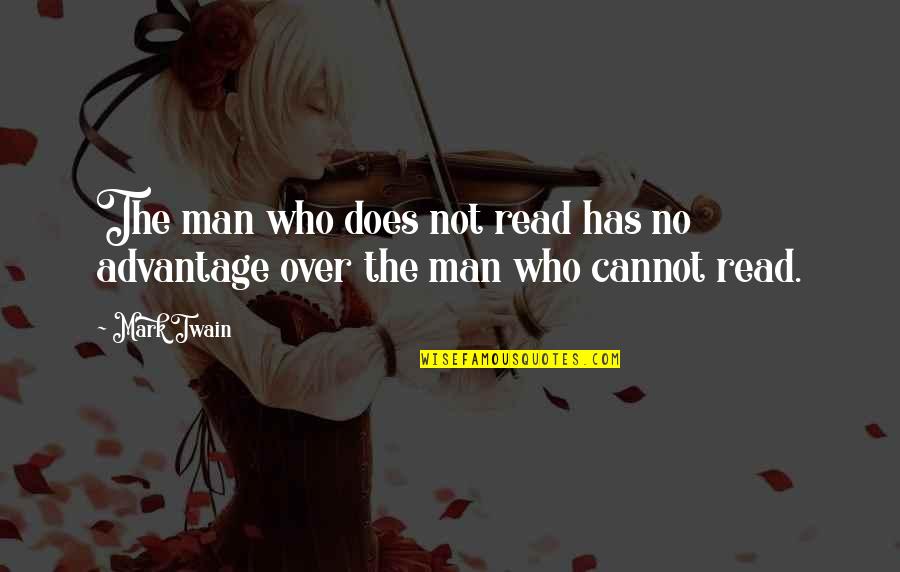 Over Advantage Quotes By Mark Twain: The man who does not read has no