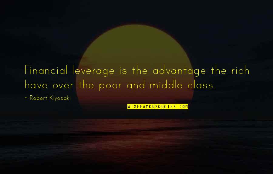 Over Advantage Quotes By Robert Kiyosaki: Financial leverage is the advantage the rich have