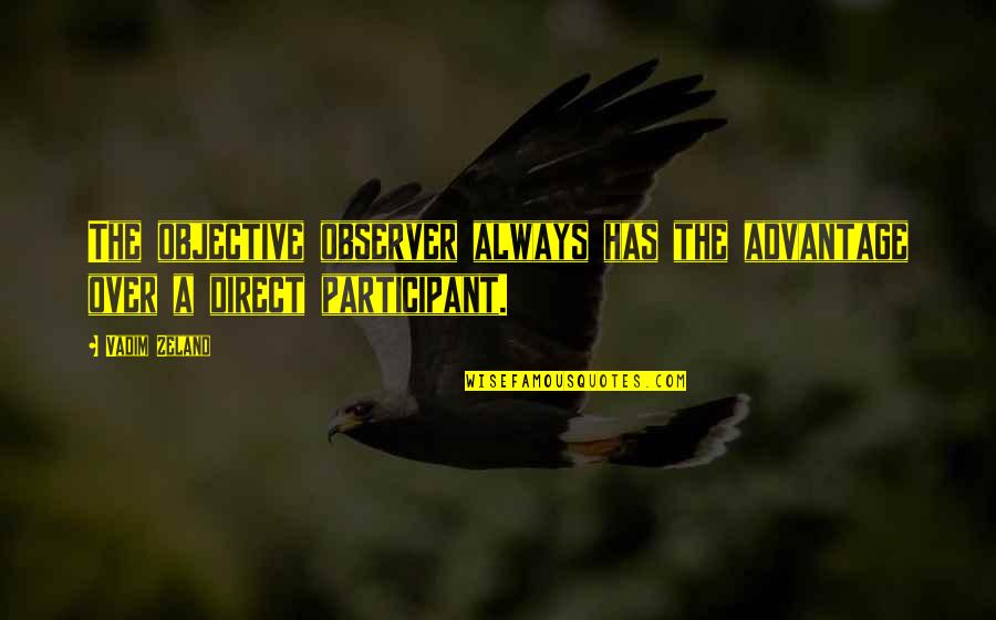 Over Advantage Quotes By Vadim Zeland: The objective observer always has the advantage over