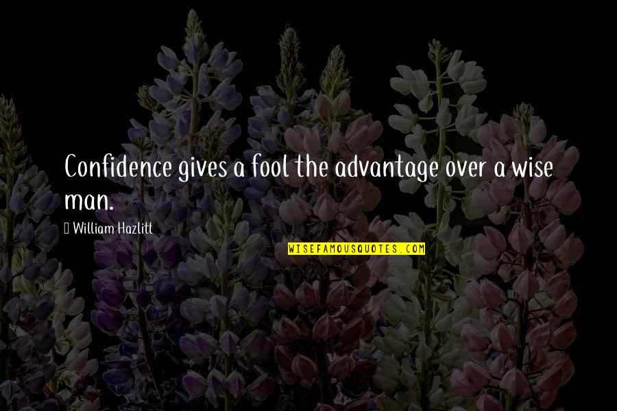 Over Advantage Quotes By William Hazlitt: Confidence gives a fool the advantage over a