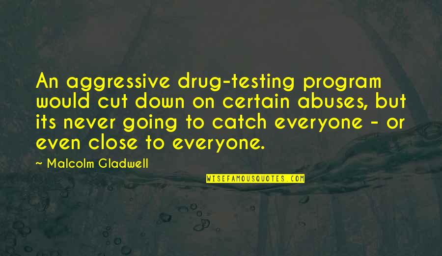 Over Aggressive Quotes By Malcolm Gladwell: An aggressive drug-testing program would cut down on