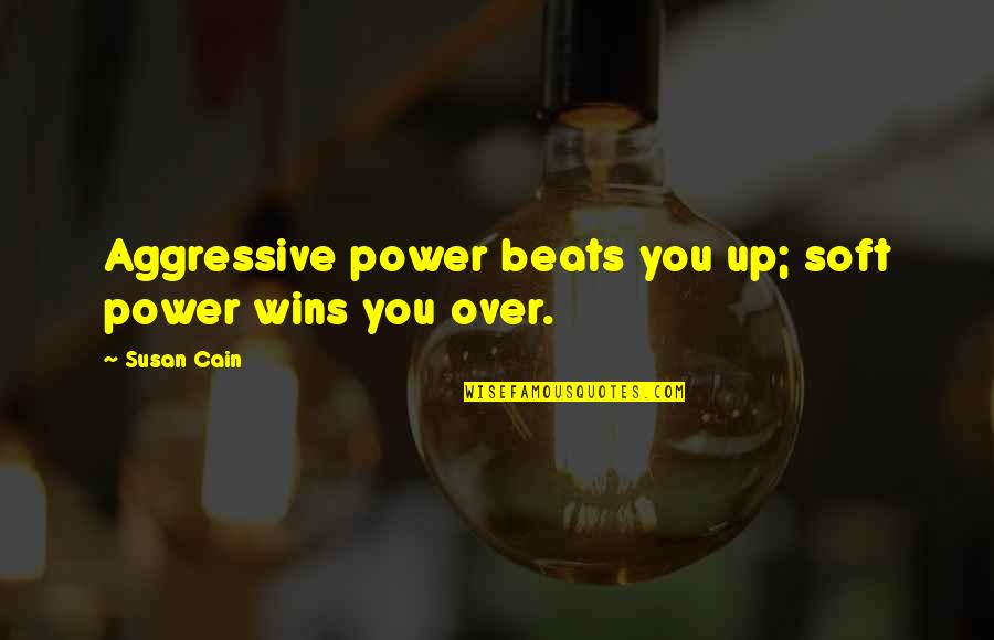 Over Aggressive Quotes By Susan Cain: Aggressive power beats you up; soft power wins