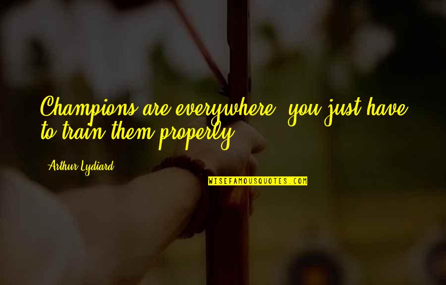 Over All Champion Quotes By Arthur Lydiard: Champions are everywhere, you just have to train