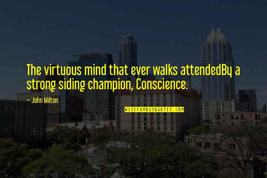Over All Champion Quotes By John Milton: The virtuous mind that ever walks attendedBy a
