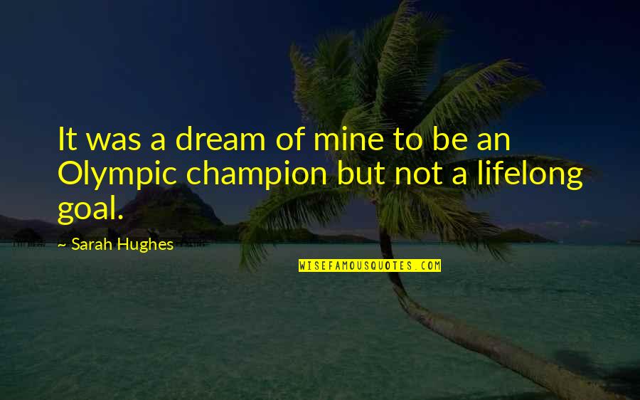 Over All Champion Quotes By Sarah Hughes: It was a dream of mine to be