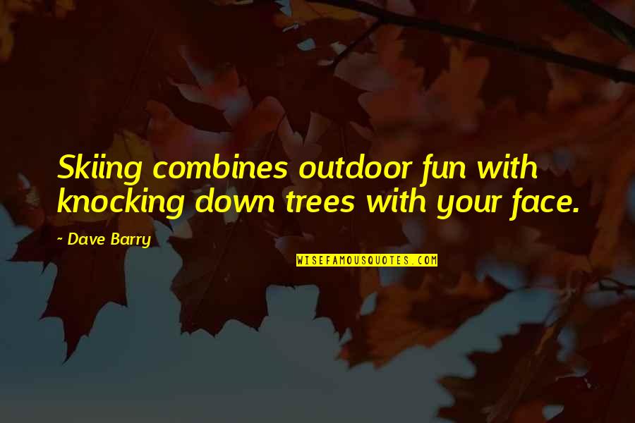 Over Analysis Paralysis Quotes By Dave Barry: Skiing combines outdoor fun with knocking down trees
