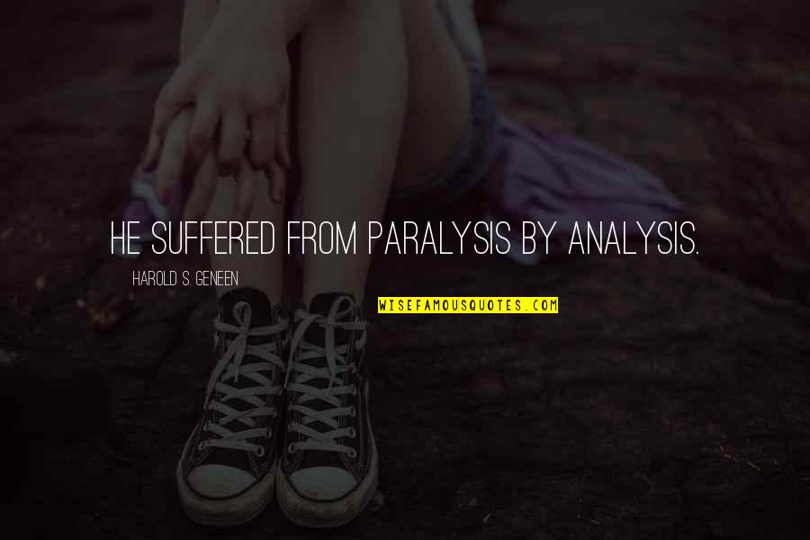 Over Analysis Paralysis Quotes By Harold S. Geneen: He suffered from paralysis by analysis.