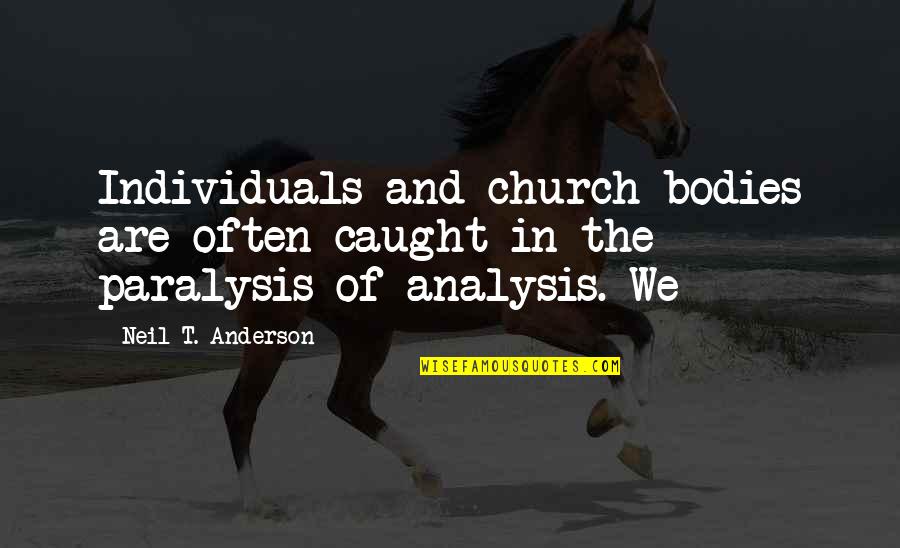Over Analysis Paralysis Quotes By Neil T. Anderson: Individuals and church bodies are often caught in