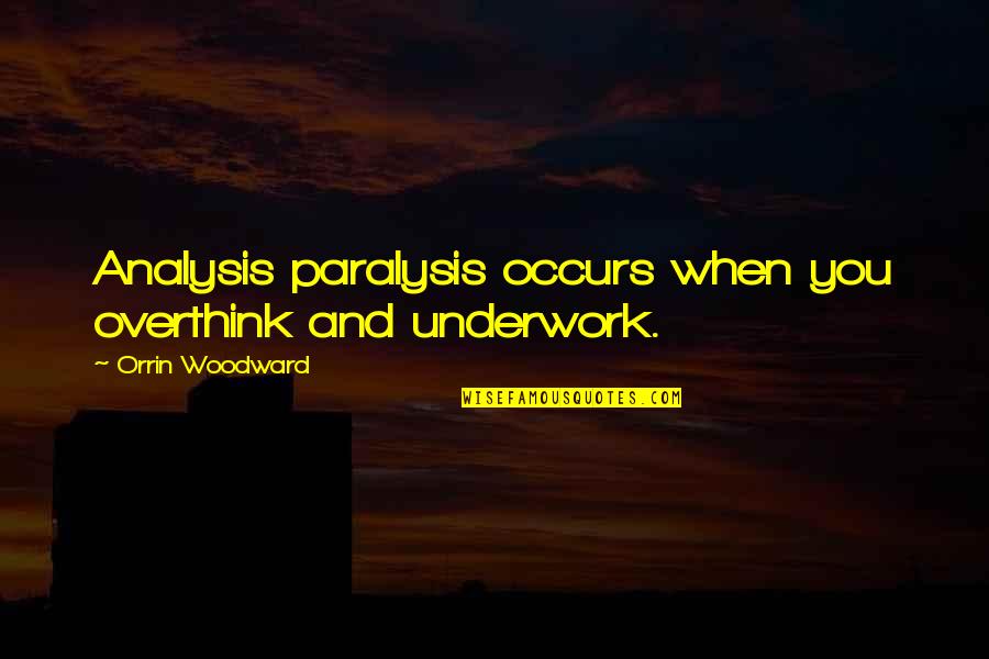 Over Analysis Paralysis Quotes By Orrin Woodward: Analysis paralysis occurs when you overthink and underwork.