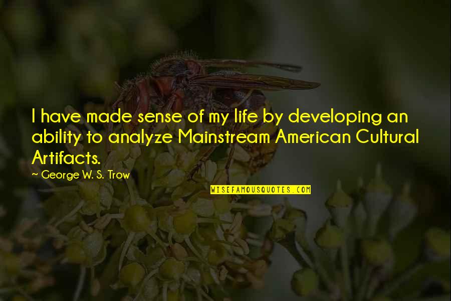 Over Analyze Quotes By George W. S. Trow: I have made sense of my life by