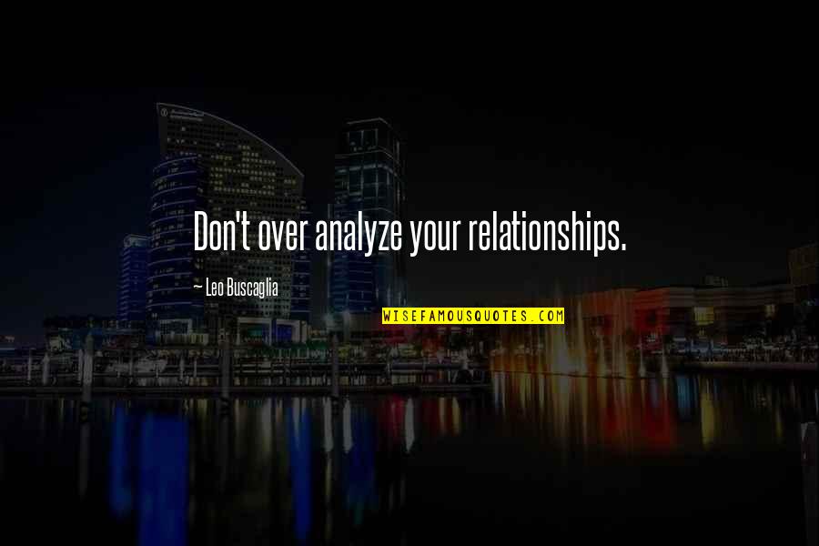 Over Analyze Quotes By Leo Buscaglia: Don't over analyze your relationships.