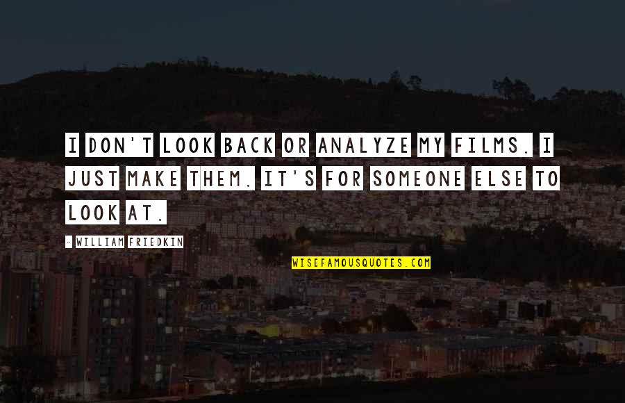 Over Analyze Quotes By William Friedkin: I don't look back or analyze my films.