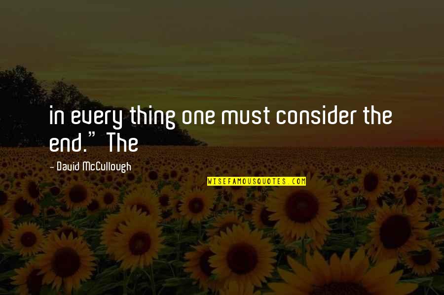 Over Analyzing Relationships Quotes By David McCullough: in every thing one must consider the end."