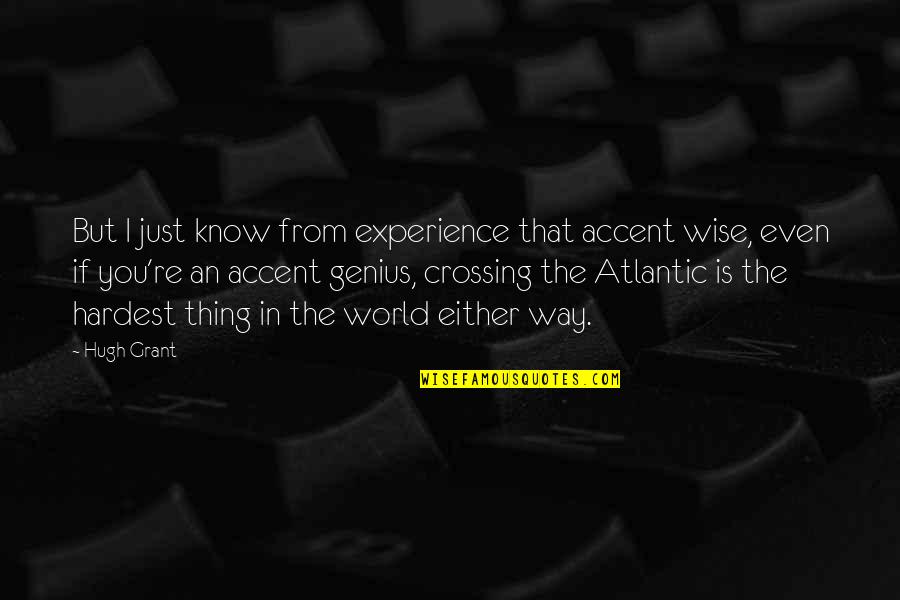 Over Analyzing Relationships Quotes By Hugh Grant: But I just know from experience that accent Over Analyzing Relationships Quotes By Hugh Grant: But I just know from experience that accent