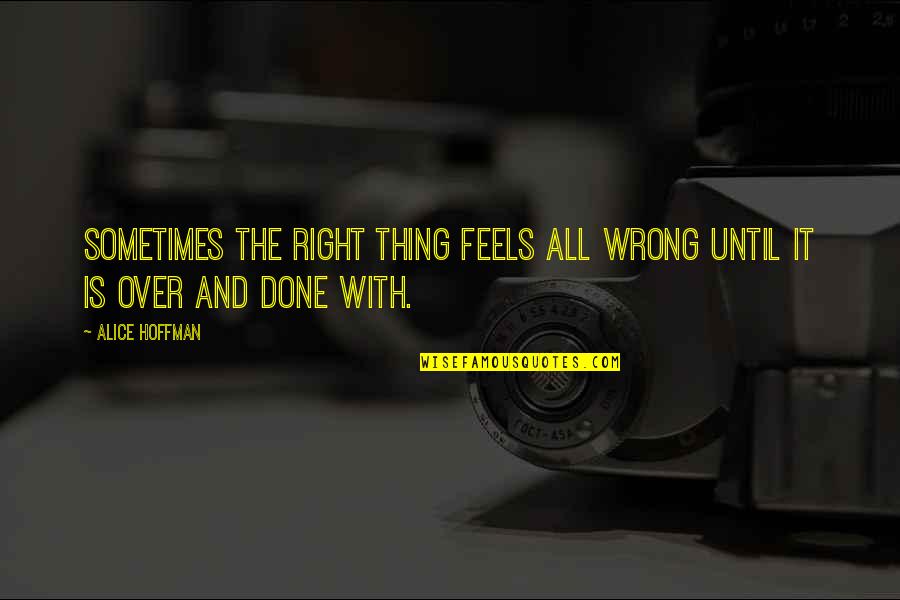 Over And Done With Quotes By Alice Hoffman: Sometimes the right thing feels all wrong until