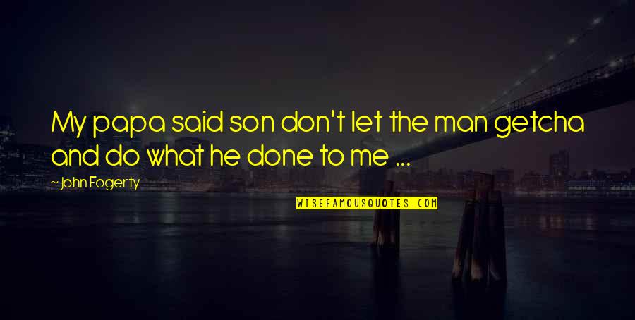 Over And Done With Quotes By John Fogerty: My papa said son don't let the man