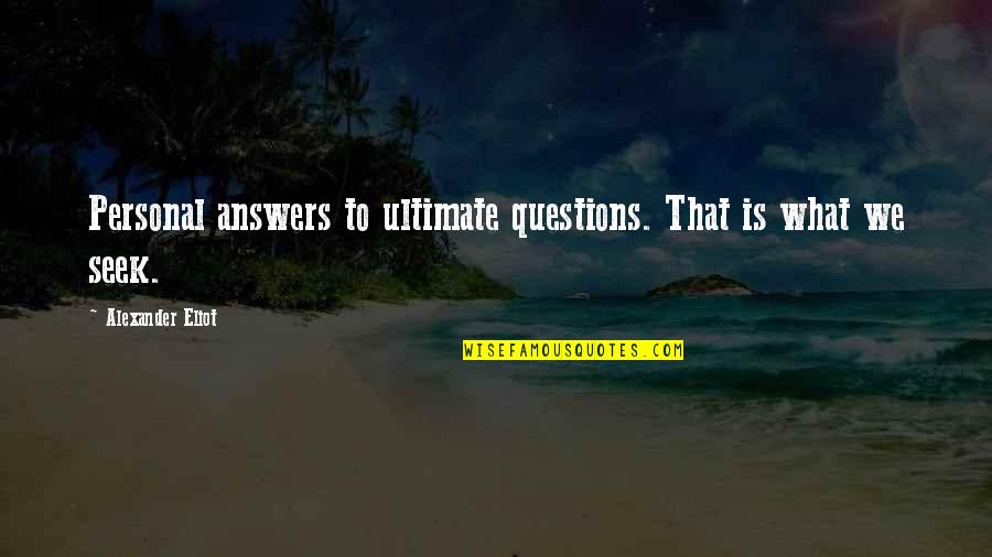 Over Answers Quotes By Alexander Eliot: Personal answers to ultimate questions. That is what