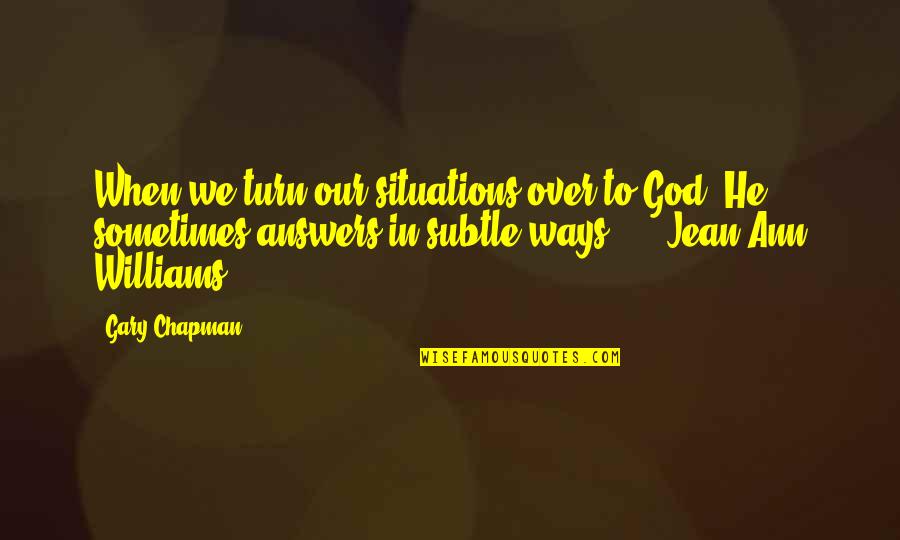 Over Answers Quotes By Gary Chapman: When we turn our situations over to God,