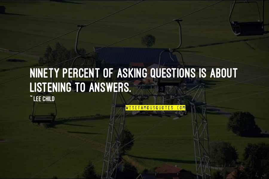 Over Answers Quotes By Lee Child: Ninety percent of asking questions is about listening