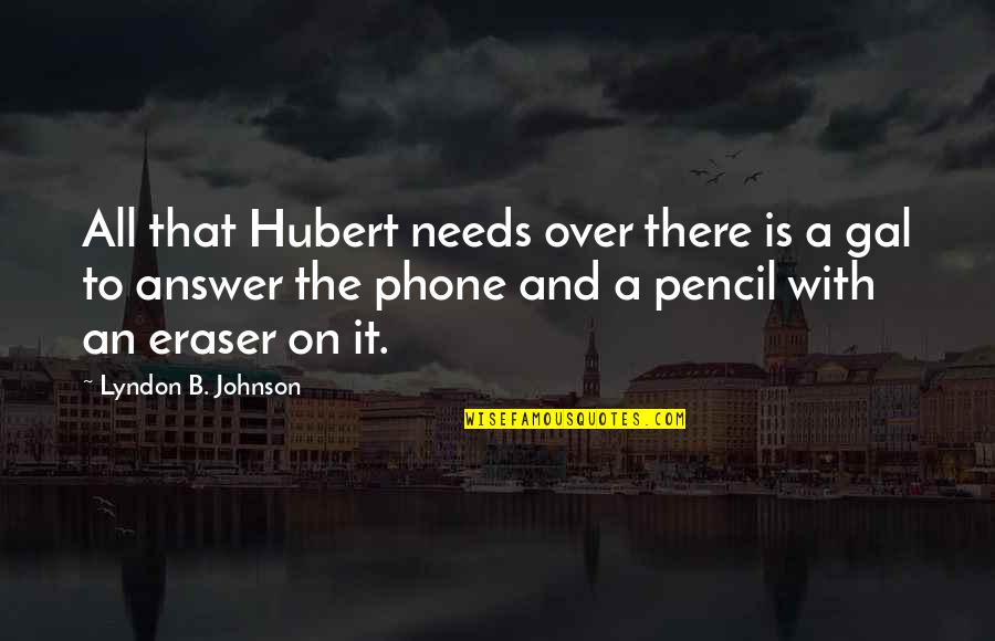 Over Answers Quotes By Lyndon B. Johnson: All that Hubert needs over there is a