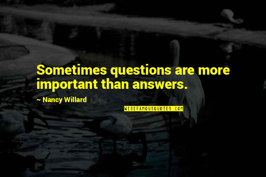 Over Answers Quotes By Nancy Willard: Sometimes questions are more important than answers.