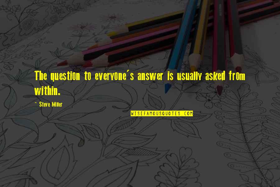 Over Answers Quotes By Steve Miller: The question to everyone's answer is usually asked