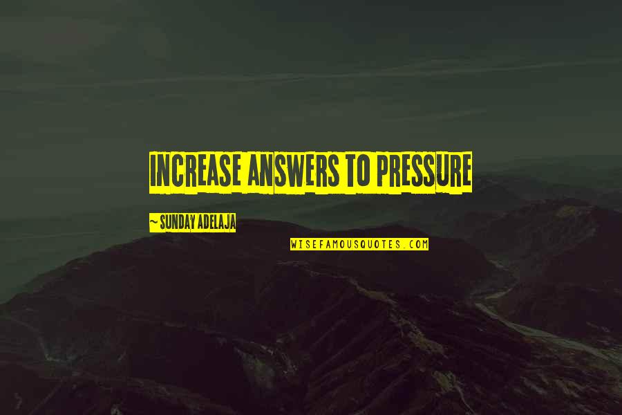 Over Answers Quotes By Sunday Adelaja: Increase answers to pressure