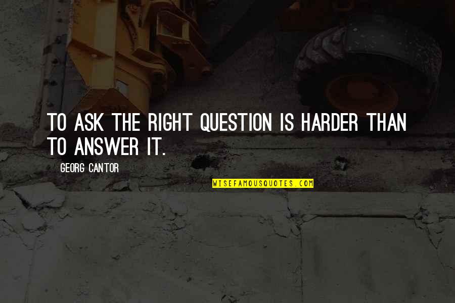 Over Answers To Math Quotes By Georg Cantor: To ask the right question is harder than Over Answers To Math Quotes By Georg Cantor: To ask the right question is harder than